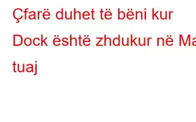 Çfarë duhet të bëni kur Dock është zhdukur në Mac tuaj