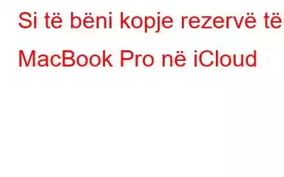 Si të bëni kopje rezervë të MacBook Pro në iCloud