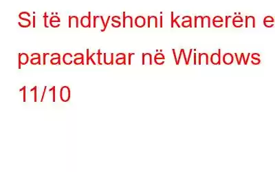 Si të ndryshoni kamerën e paracaktuar në Windows 11/10