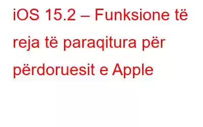 iOS 15.2 – Funksione të reja të paraqitura për përdoruesit e Apple