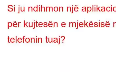 Si ju ndihmon një aplikacion për kujtesën e mjekësisë në telefonin tuaj?