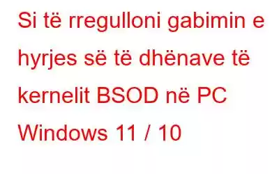 Si të rregulloni gabimin e hyrjes së të dhënave të kernelit BSOD në PC Windows 11 / 10