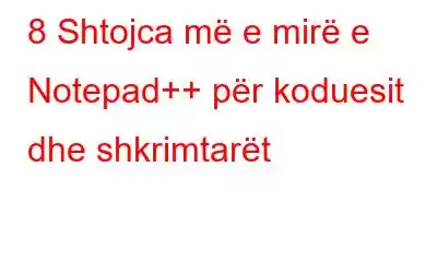 8 Shtojca më e mirë e Notepad++ për koduesit dhe shkrimtarët