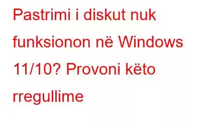 Pastrimi i diskut nuk funksionon në Windows 11/10? Provoni këto rregullime