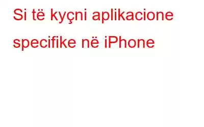 Si të kyçni aplikacione specifike në iPhone