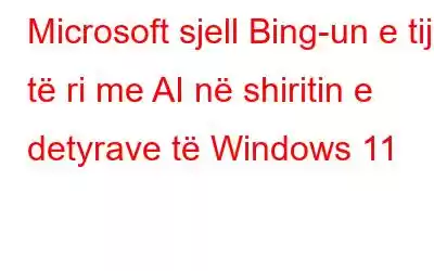 Microsoft sjell Bing-un e tij të ri me AI në shiritin e detyrave të Windows 11