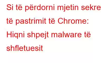 Si të përdorni mjetin sekret të pastrimit të Chrome: Hiqni shpejt malware të shfletuesit