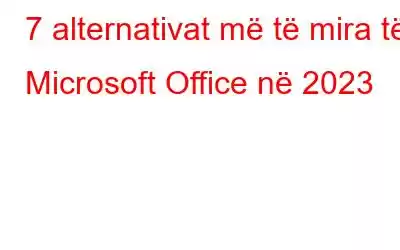 7 alternativat më të mira të Microsoft Office në 2023