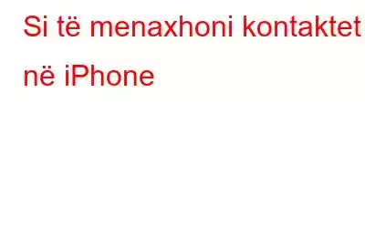 Si të menaxhoni kontaktet në iPhone