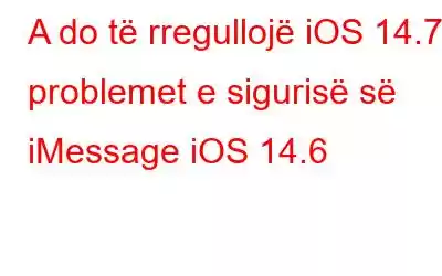 A do të rregullojë iOS 14.7 problemet e sigurisë së iMessage iOS 14.6