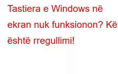 Tastiera e Windows në ekran nuk funksionon? Këtu është rregullimi!