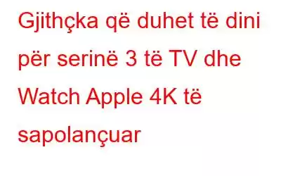 Gjithçka që duhet të dini për serinë 3 të TV dhe Watch Apple 4K të sapolançuar