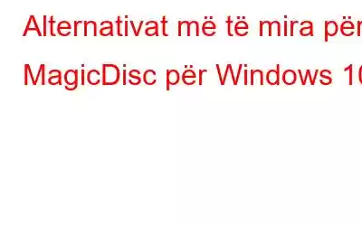 Alternativat më të mira për MagicDisc për Windows 10