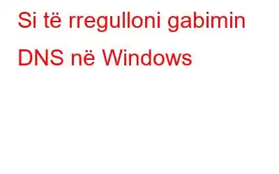 Si të rregulloni gabimin DNS në Windows