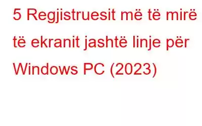 5 Regjistruesit më të mirë të ekranit jashtë linje për Windows PC (2023)