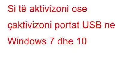 Si të aktivizoni ose çaktivizoni portat USB në Windows 7 dhe 10