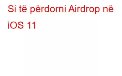 Si të përdorni Airdrop në iOS 11