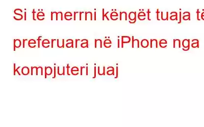 Si të merrni këngët tuaja të preferuara në iPhone nga kompjuteri juaj