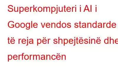 Superkompjuteri i AI i Google vendos standarde të reja për shpejtësinë dhe performancën