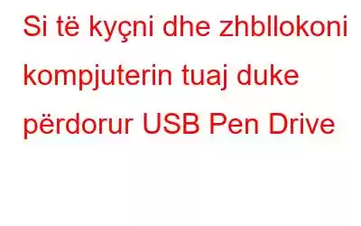 Si të kyçni dhe zhbllokoni kompjuterin tuaj duke përdorur USB Pen Drive