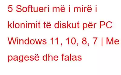 5 Softueri më i mirë i klonimit të diskut për PC Windows 11, 10, 8, 7 | Me pagesë dhe falas