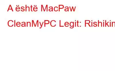 A është MacPaw CleanMyPC Legit: Rishikim