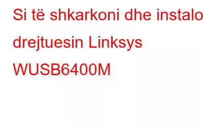 Si të shkarkoni dhe instaloni drejtuesin Linksys WUSB6400M