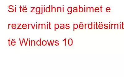 Si të zgjidhni gabimet e rezervimit pas përditësimit të Windows 10