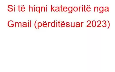 Si të hiqni kategoritë nga Gmail (përditësuar 2023)