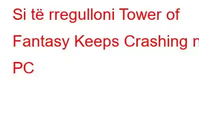 Si të rregulloni Tower of Fantasy Keeps Crashing në PC