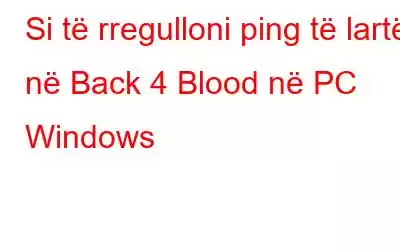 Si të rregulloni ping të lartë në Back 4 Blood në PC Windows