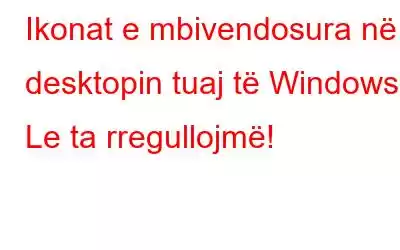 Ikonat e mbivendosura në desktopin tuaj të Windows? Le ta rregullojmë!