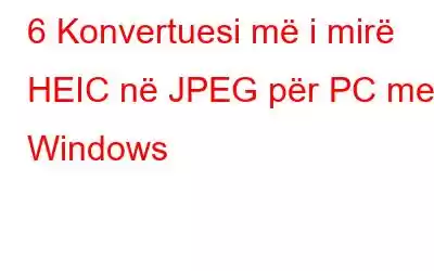 6 Konvertuesi më i mirë HEIC në JPEG për PC me Windows