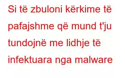 Si të zbuloni kërkime të pafajshme që mund t'ju tundojnë me lidhje të infektuara nga malware